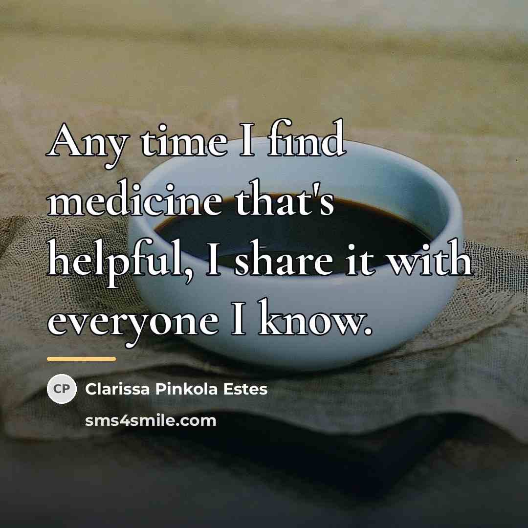 “Any time I find medicine that's helpful, I share it…” quote by Clarissa Pinkola Estes