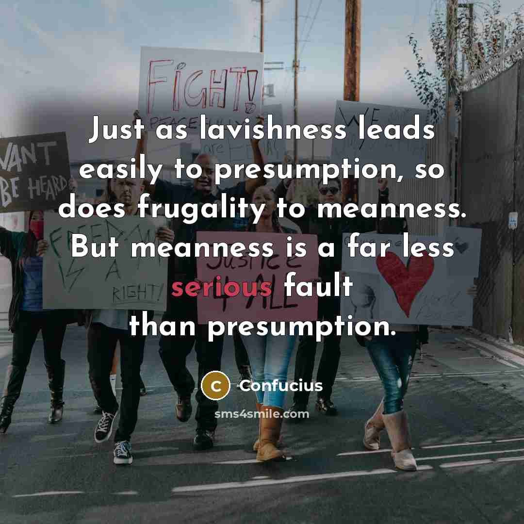 “Just as lavishness leads easily to presumption, so does frugality…” quote by Confucius