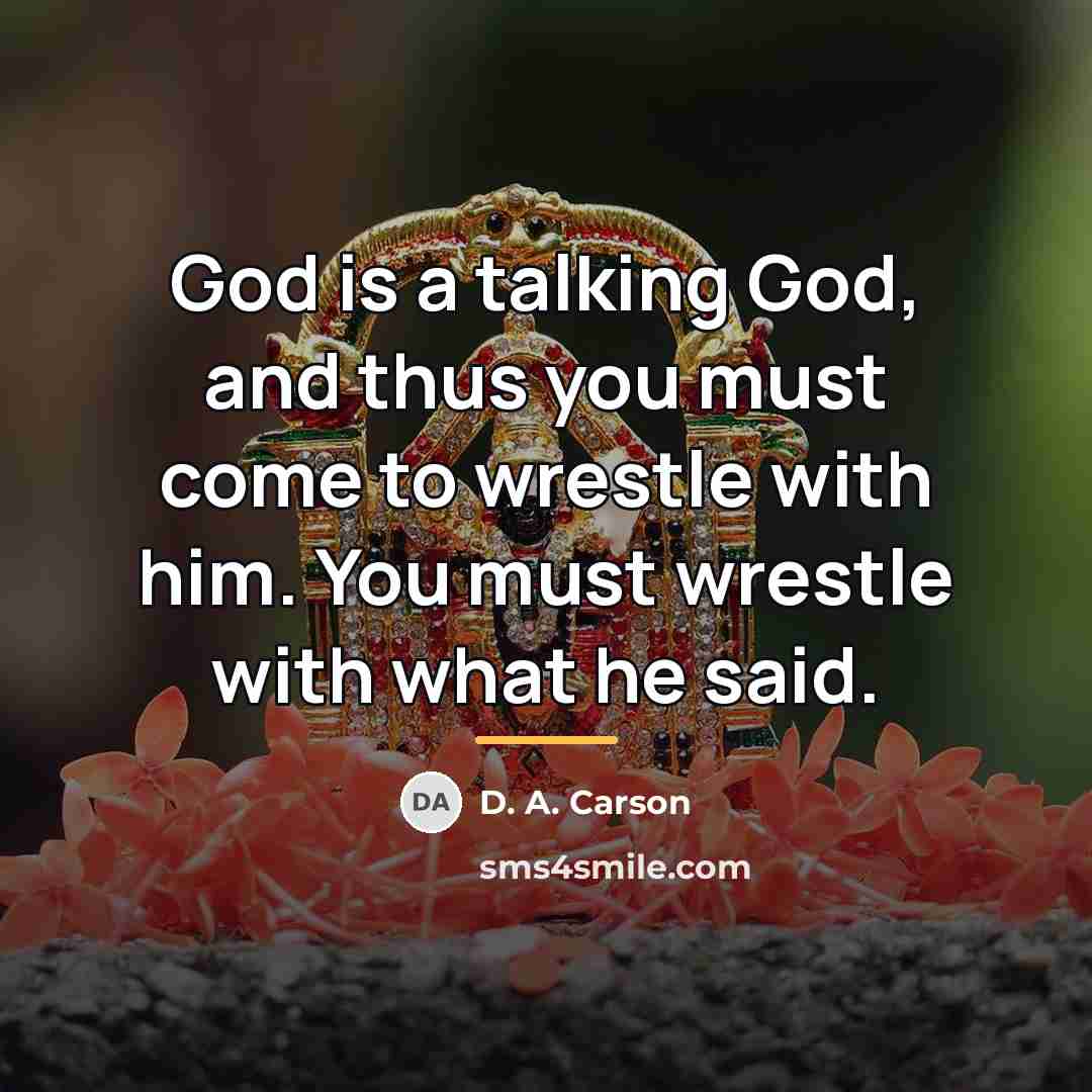 “God is a talking God, and thus you must come…” quote by D. A. Carson