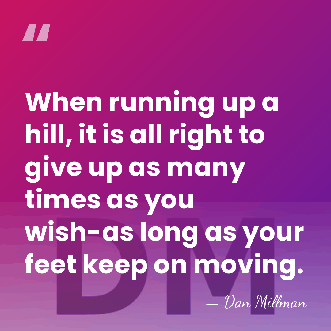 When running up a hill, it is all right to give up&hellip; - Dan Millman