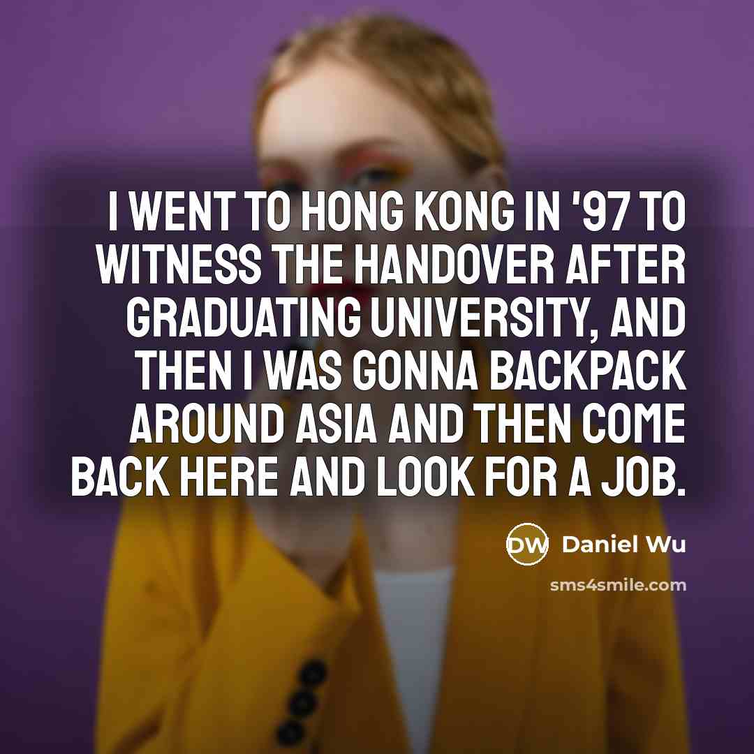 “I went to Hong Kong in '97 to witness the…” quote by Daniel Wu