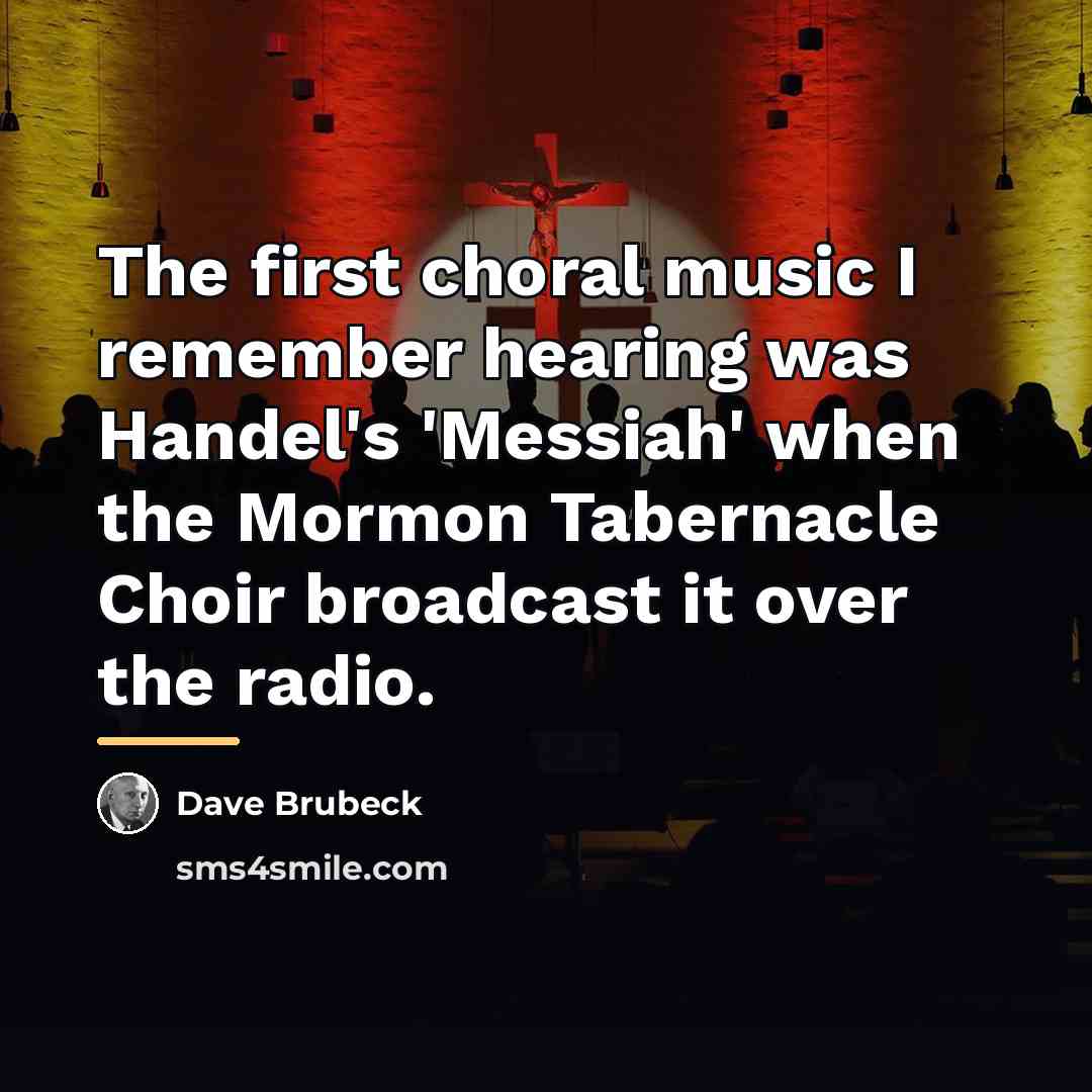 “The first choral music I remember hearing was Handel's 'Messiah'…” quote by Dave Brubeck