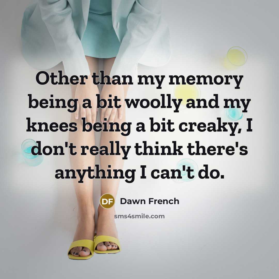 “Other than my memory being a bit woolly and my…” quote by Dawn French