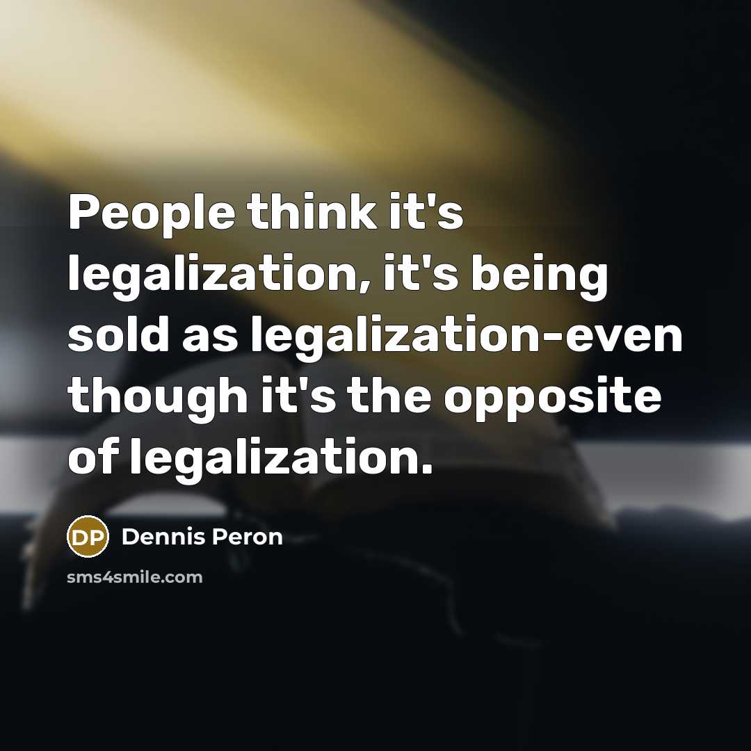 “People think it's legalization, it's being sold as legalization-even though…” quote by Dennis Peron