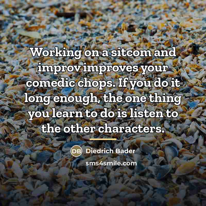 “Working on a sitcom and improv improves your comedic chops.…” quote by Diedrich Bader