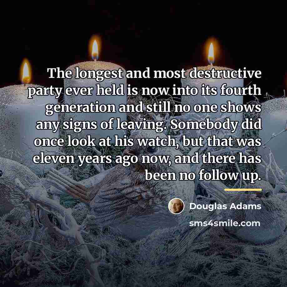 “The longest and most destructive party ever held is now…” quote by Douglas Adams