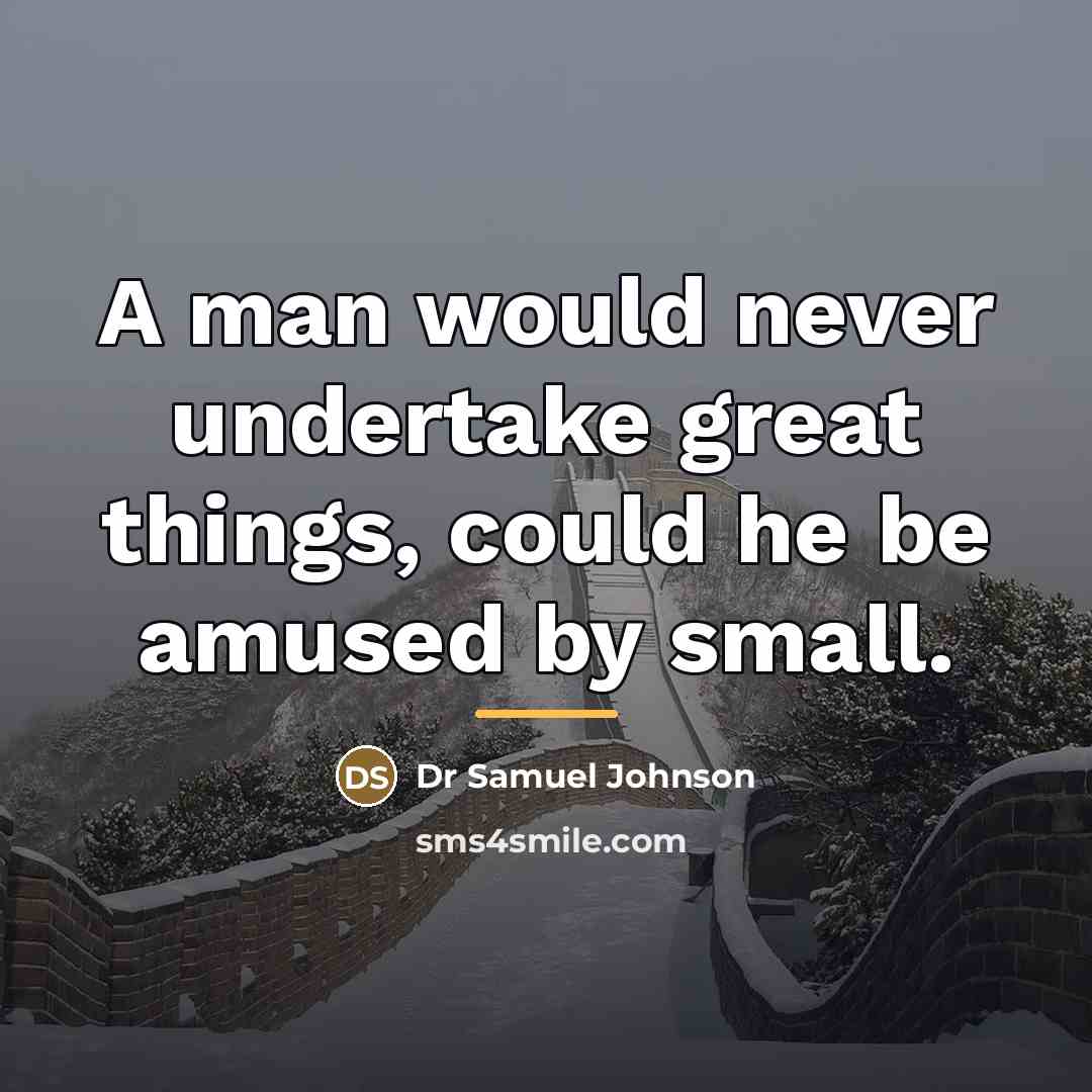 “A man would never undertake great things, could he be…” quote by Dr Samuel Johnson