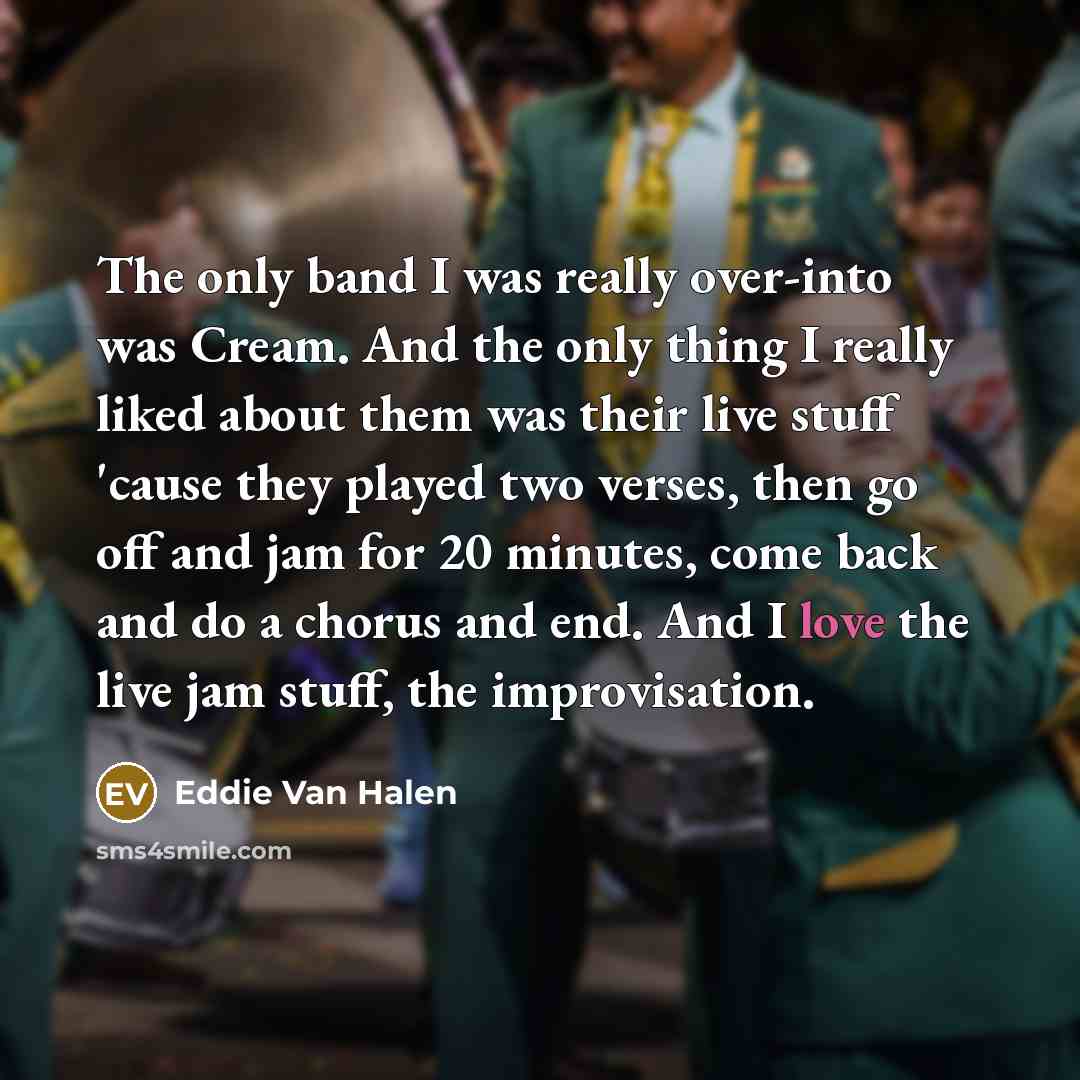 “The only band I was really over-into was Cream. And…” quote by Eddie Van Halen