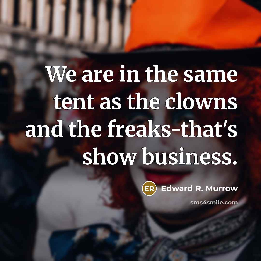 “We are in the same tent as the clowns and…” quote by Edward R. Murrow