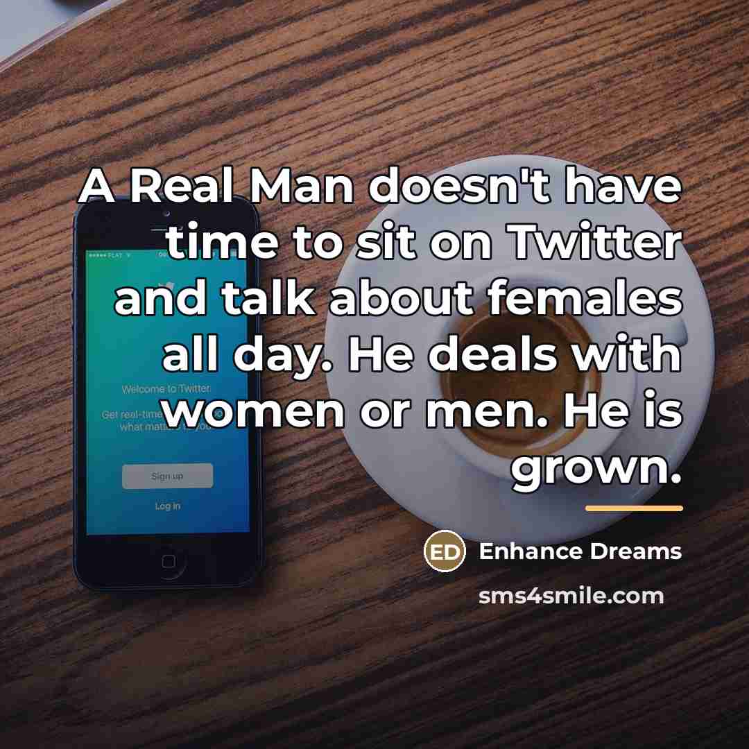 “A Real Man doesn't have time to sit on Twitter…” quote by Enhance Dreams