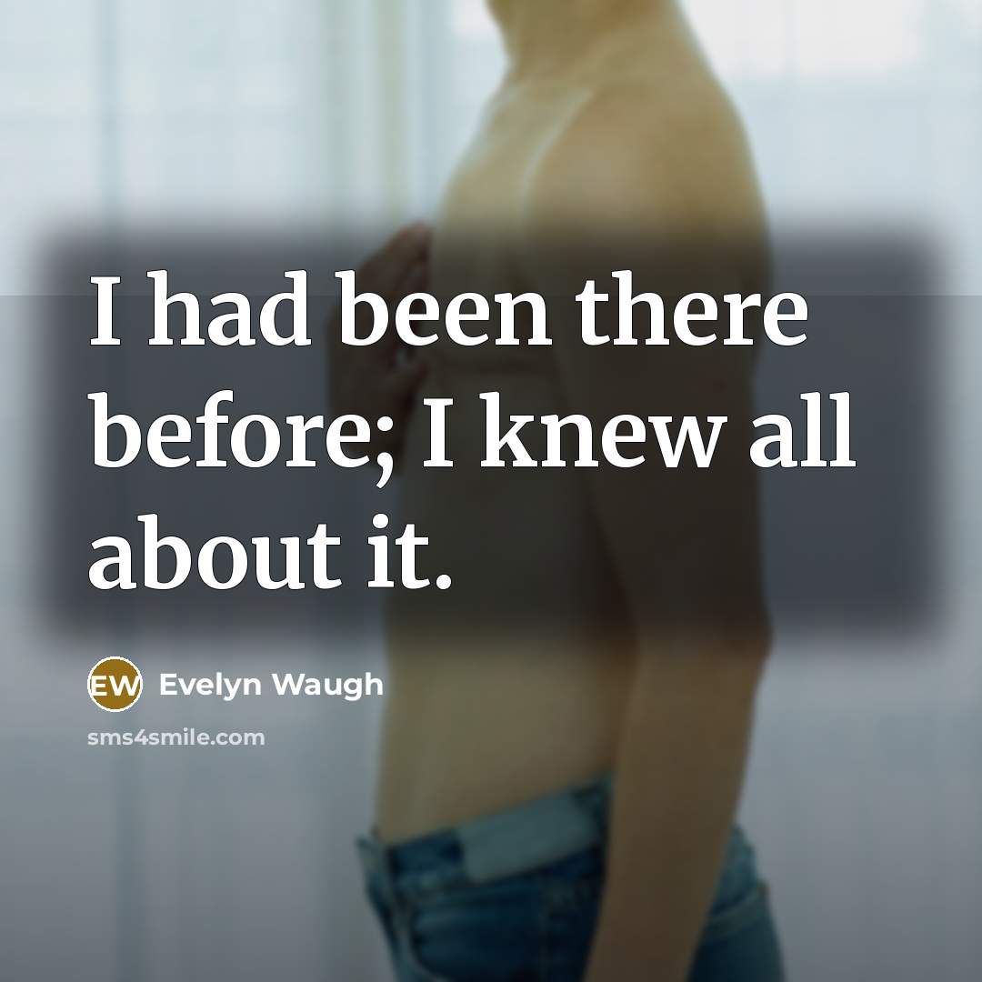 “I had been there before; I knew all about it.…” quote by Evelyn Waugh