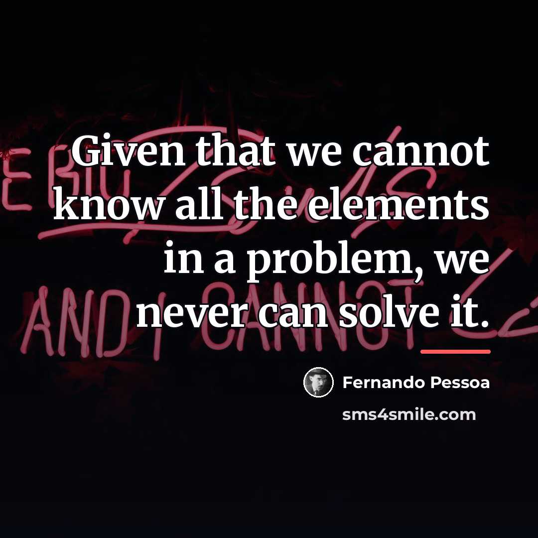 “Given that we cannot know all the elements in a…” quote by Fernando Pessoa
