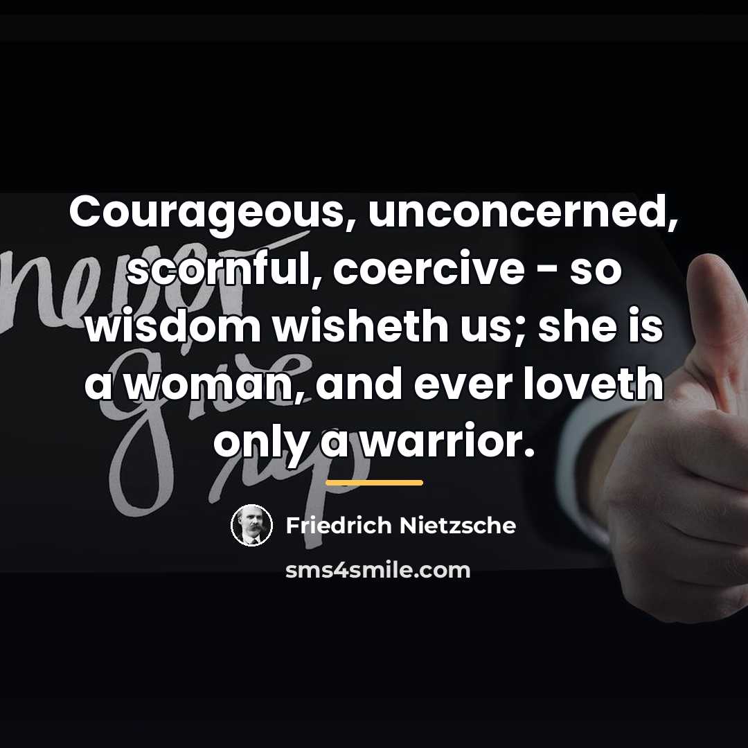 “Courageous, unconcerned, scornful, coercive - so wisdom wisheth us; she…” quote by Friedrich Nietzsche