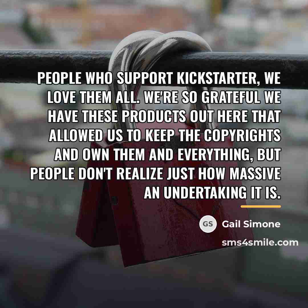 “People who support Kickstarter, we love them all. We're so…” quote by Gail Simone