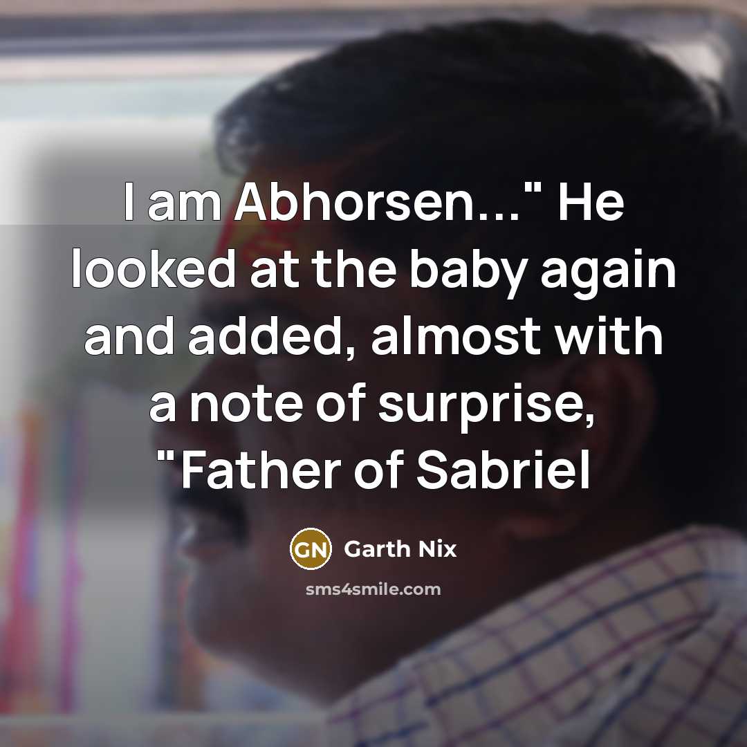 “I am Abhorsen..." He looked at the baby again and…” quote by Garth Nix