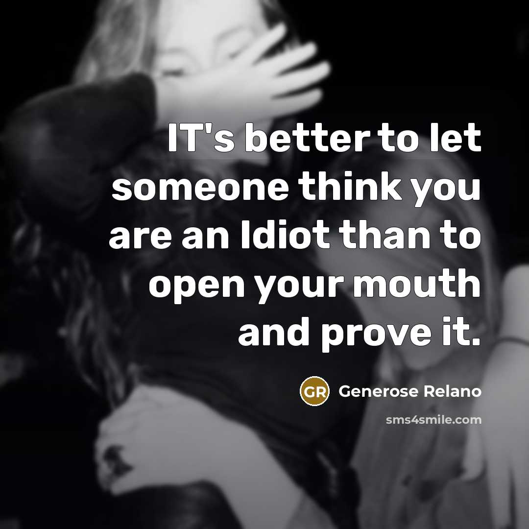 “IT's better to let someone think you are an Idiot…” quote by Generose Relano