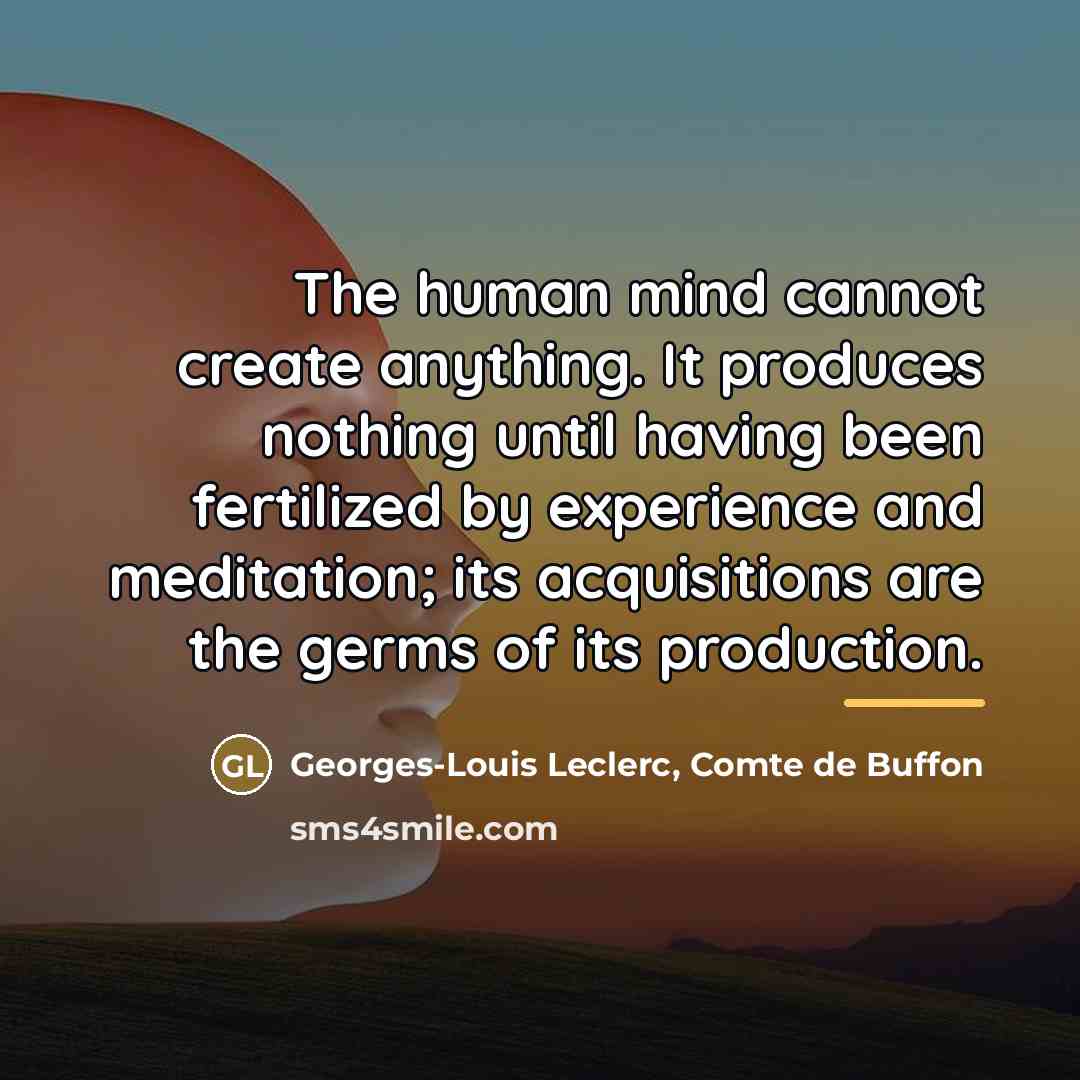 “The human mind cannot create anything. It produces nothing until…” quote by Georges-Louis Leclerc, Comte de Buffon