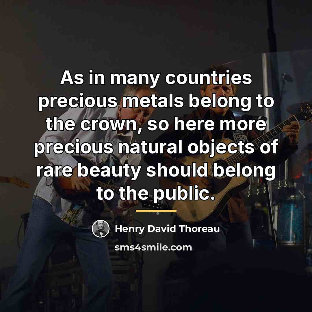 “As in many countries precious metals belong to the crown,…” quote by Henry David Thoreau