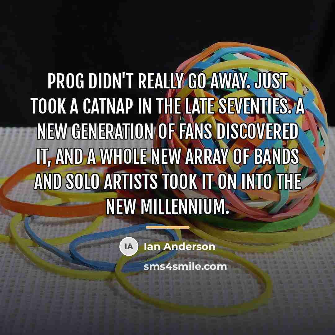 “Prog didn't really go away. Just took a catnap in…” quote by Ian Anderson