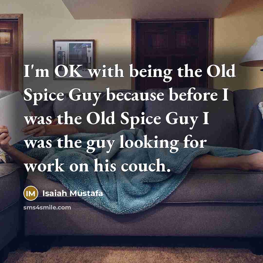 “I'm OK with being the Old Spice Guy because before…” quote by Isaiah Mustafa