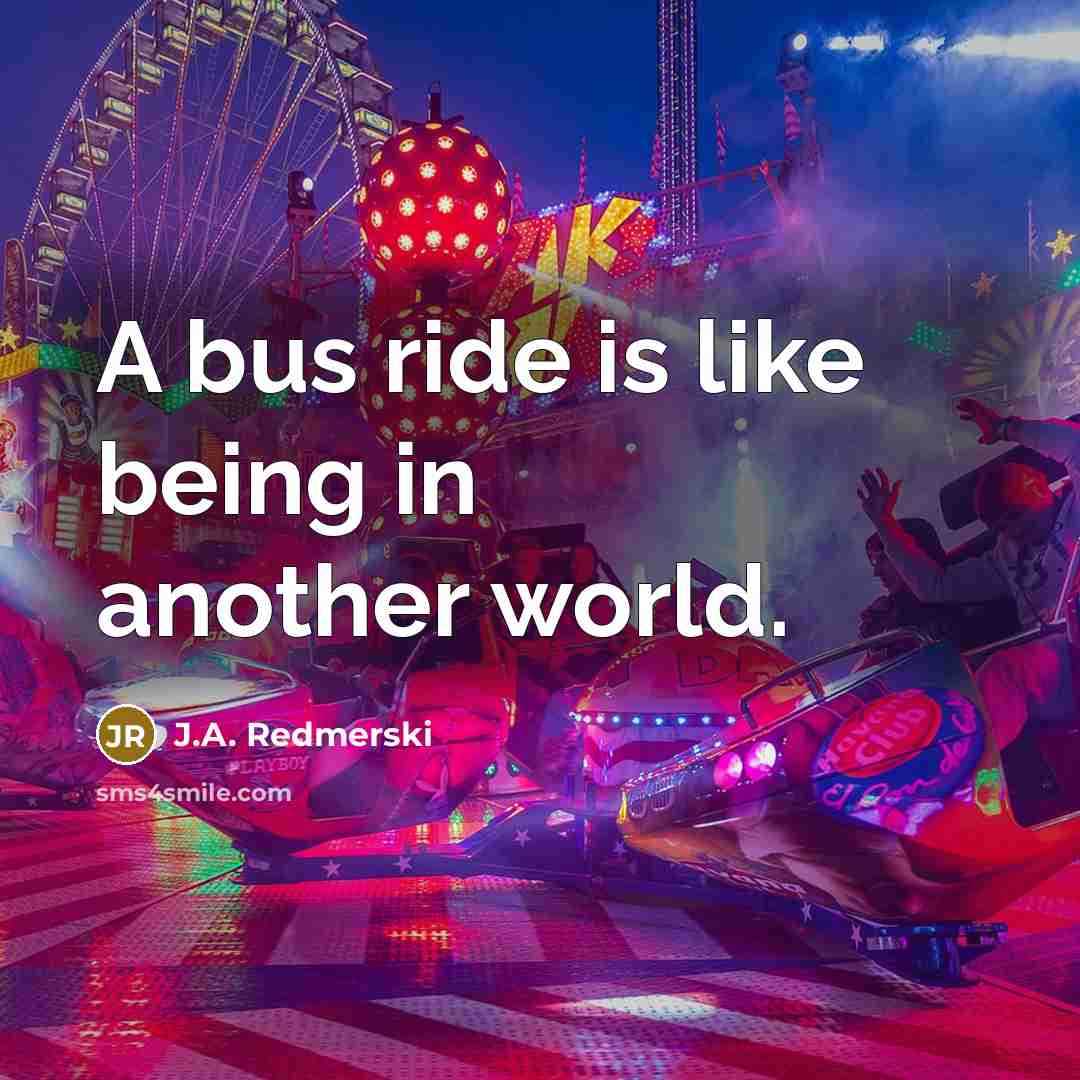 “A bus ride is like being in another world.…” quote by J.A. Redmerski
