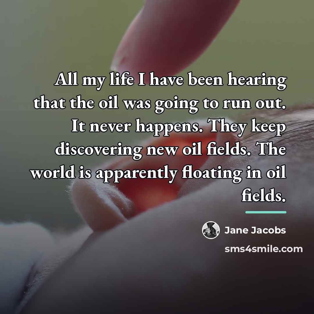 “All my life I have been hearing that the oil…” quote by Jane Jacobs