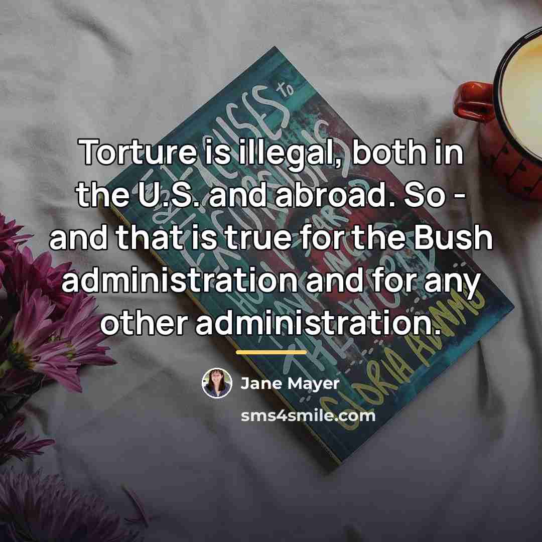 “Torture is illegal, both in the U.S. and abroad. So…” quote by Jane Mayer