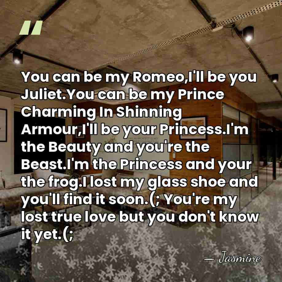 You can be my Romeo,I'll be you Juliet.You can be my Prince&hellip; - Jasmine