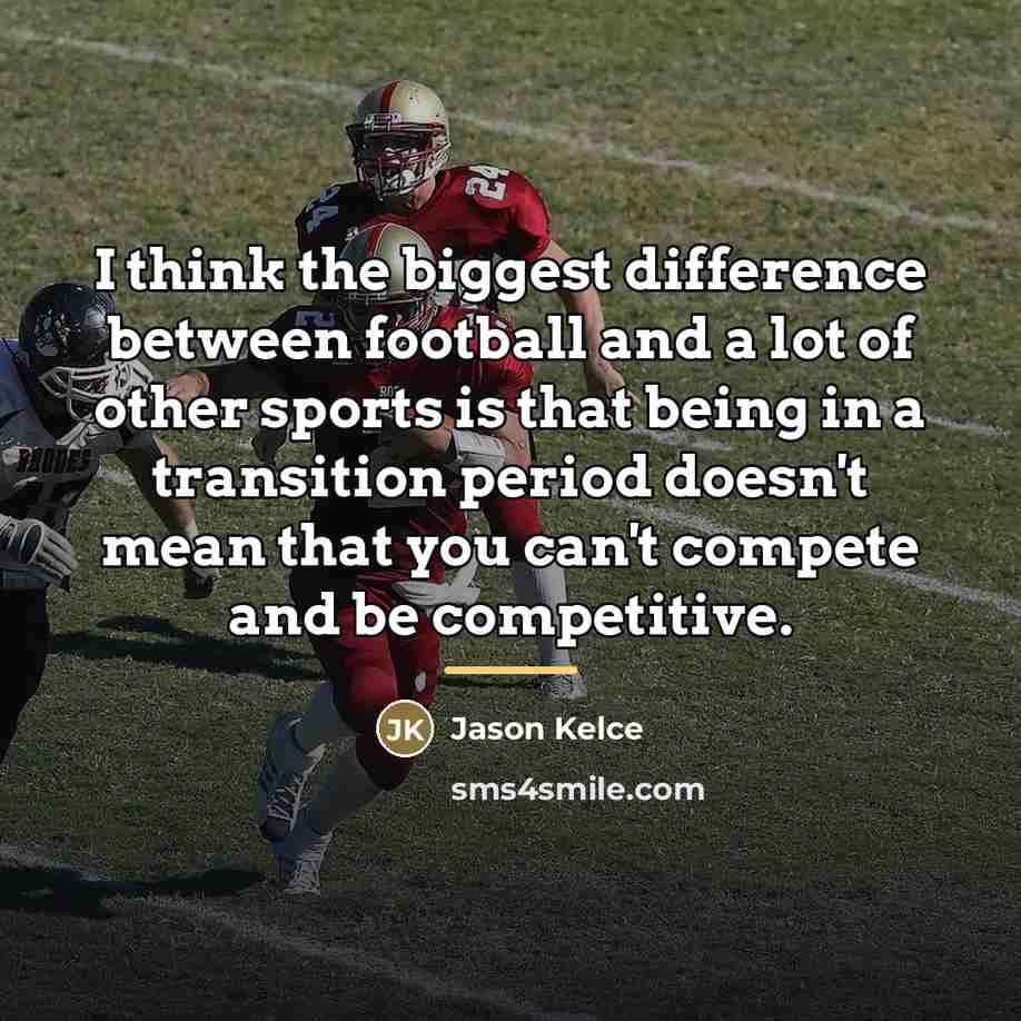 “I think the biggest difference between football and a lot…” quote by Jason Kelce