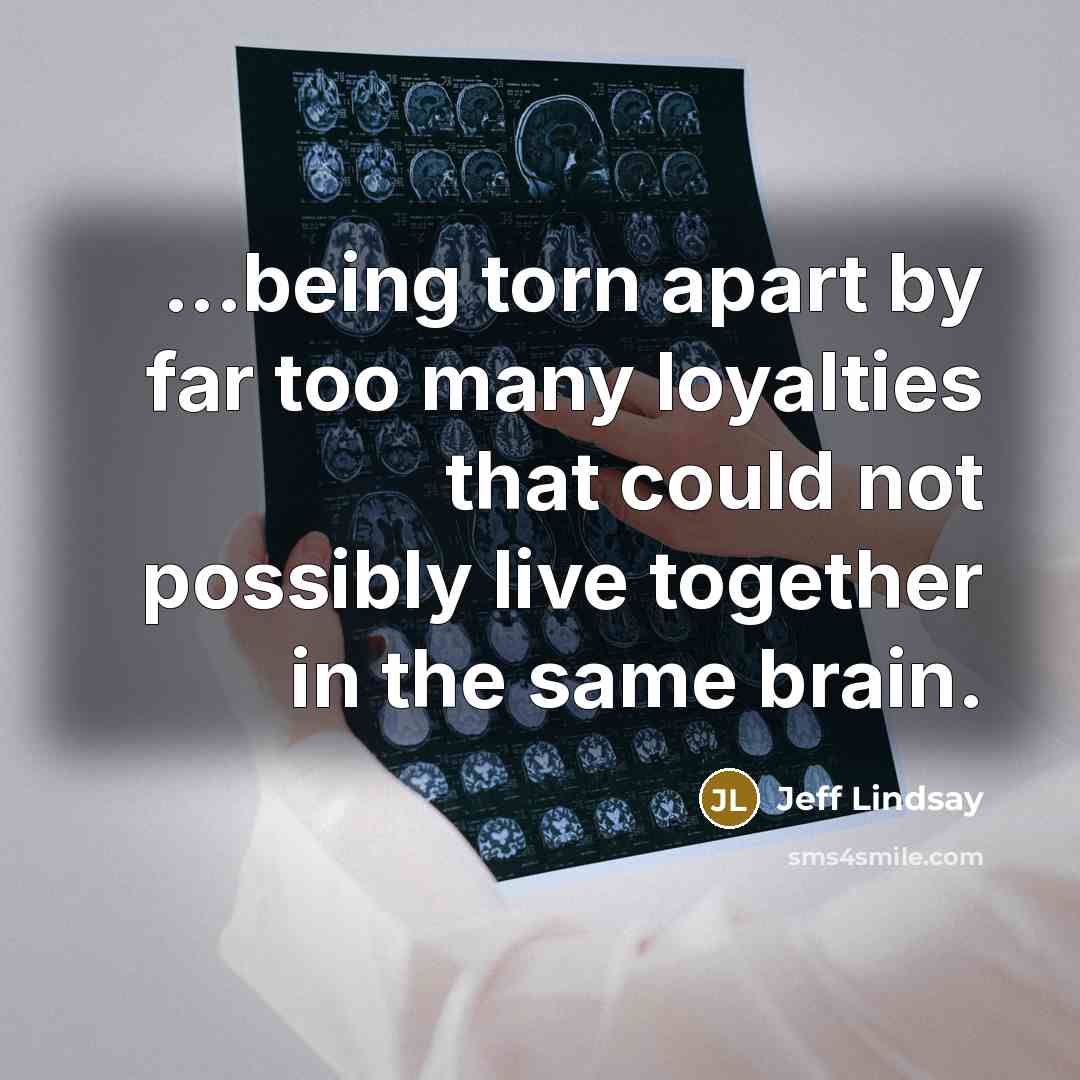 “...being torn apart by far too many loyalties that could…” quote by Jeff Lindsay