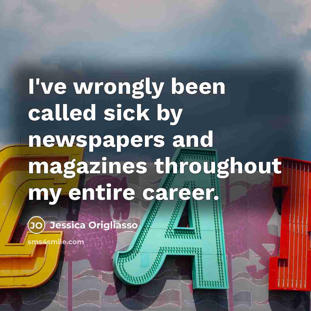 “I've wrongly been called sick by newspapers and magazines throughout…” quote by Jessica Origliasso