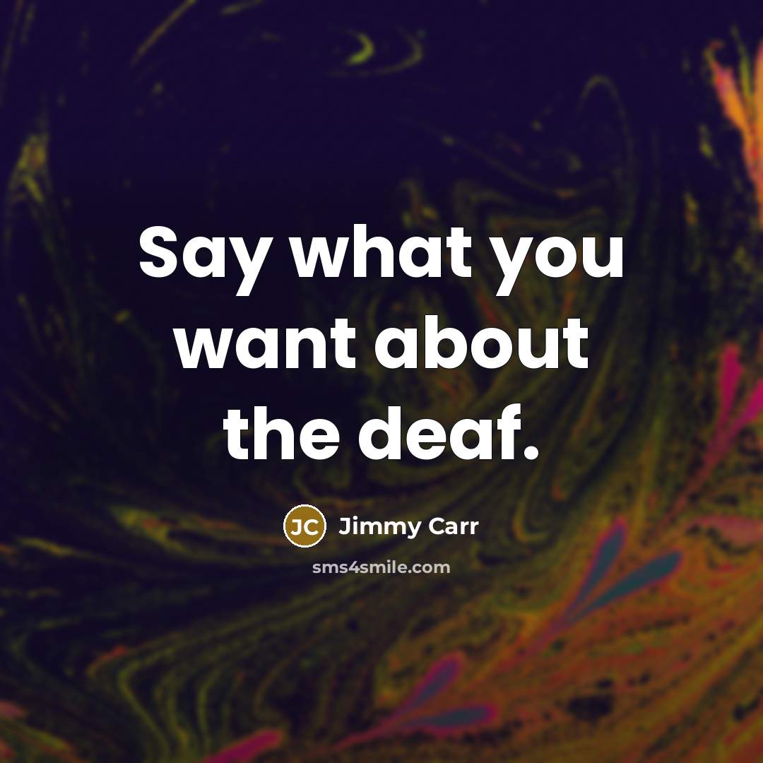 “Say what you want about the deaf.…” quote by Jimmy Carr