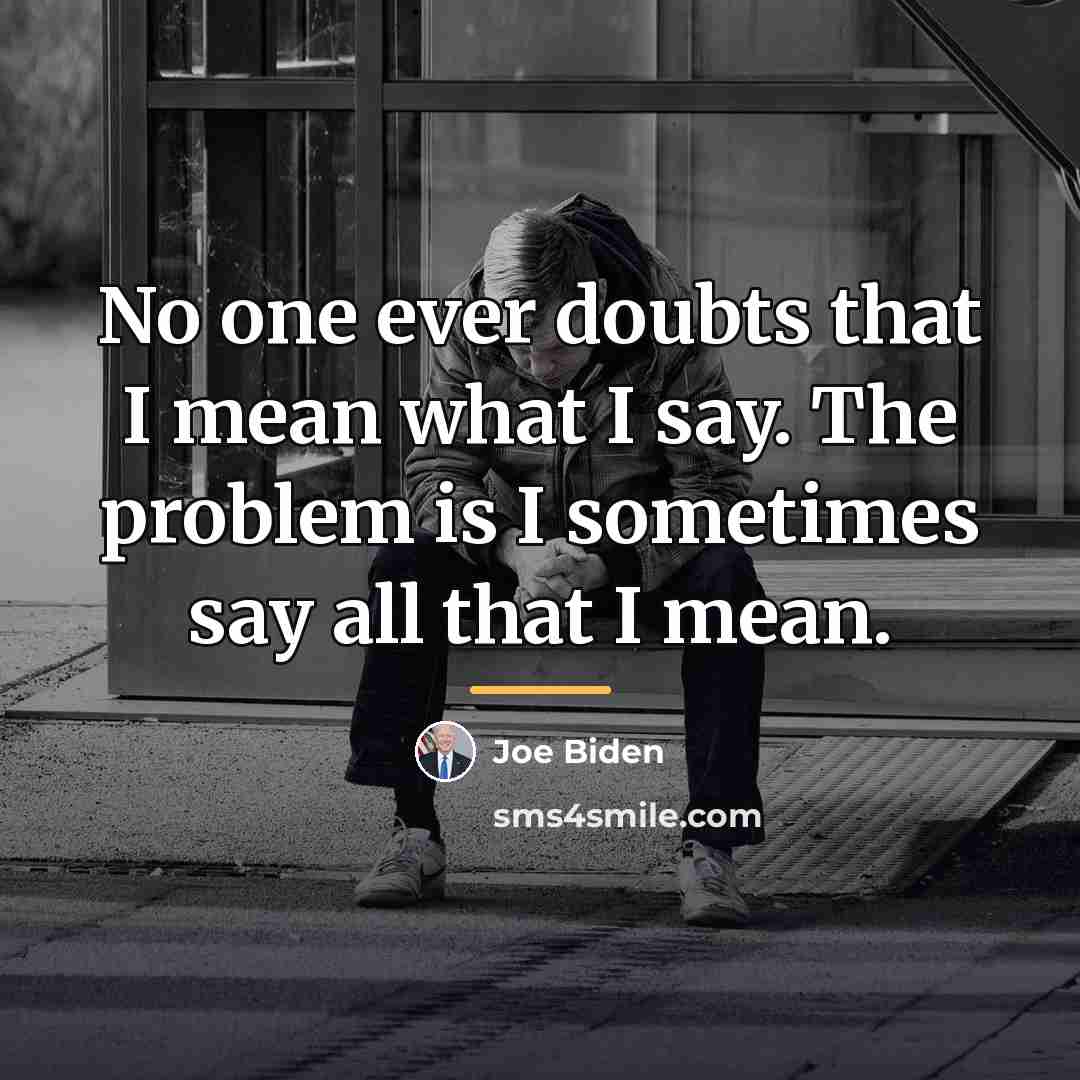 “No one ever doubts that I mean what I say.…” quote by Joe Biden