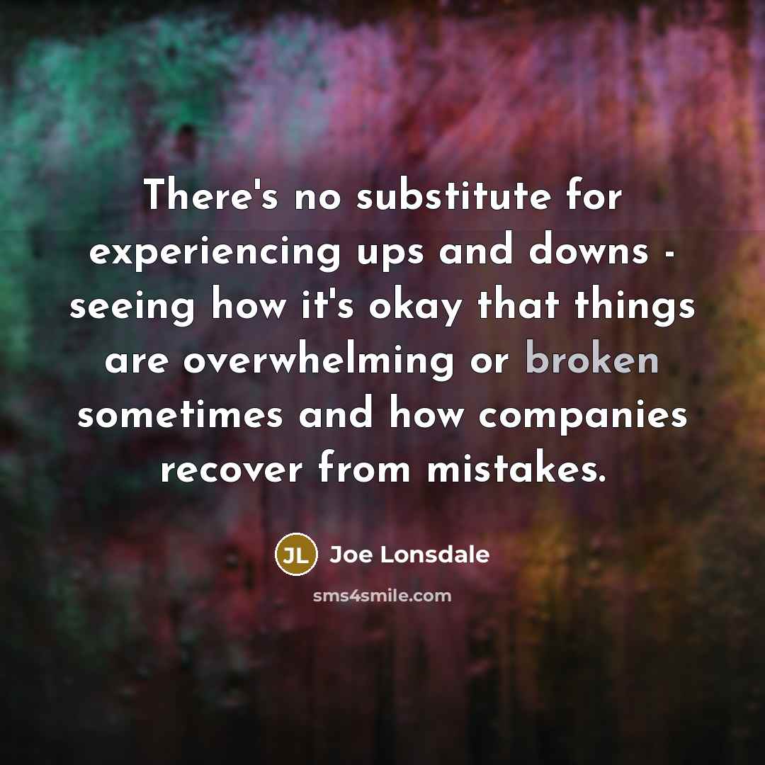 “There's no substitute for experiencing ups and downs - seeing…” quote by Joe Lonsdale