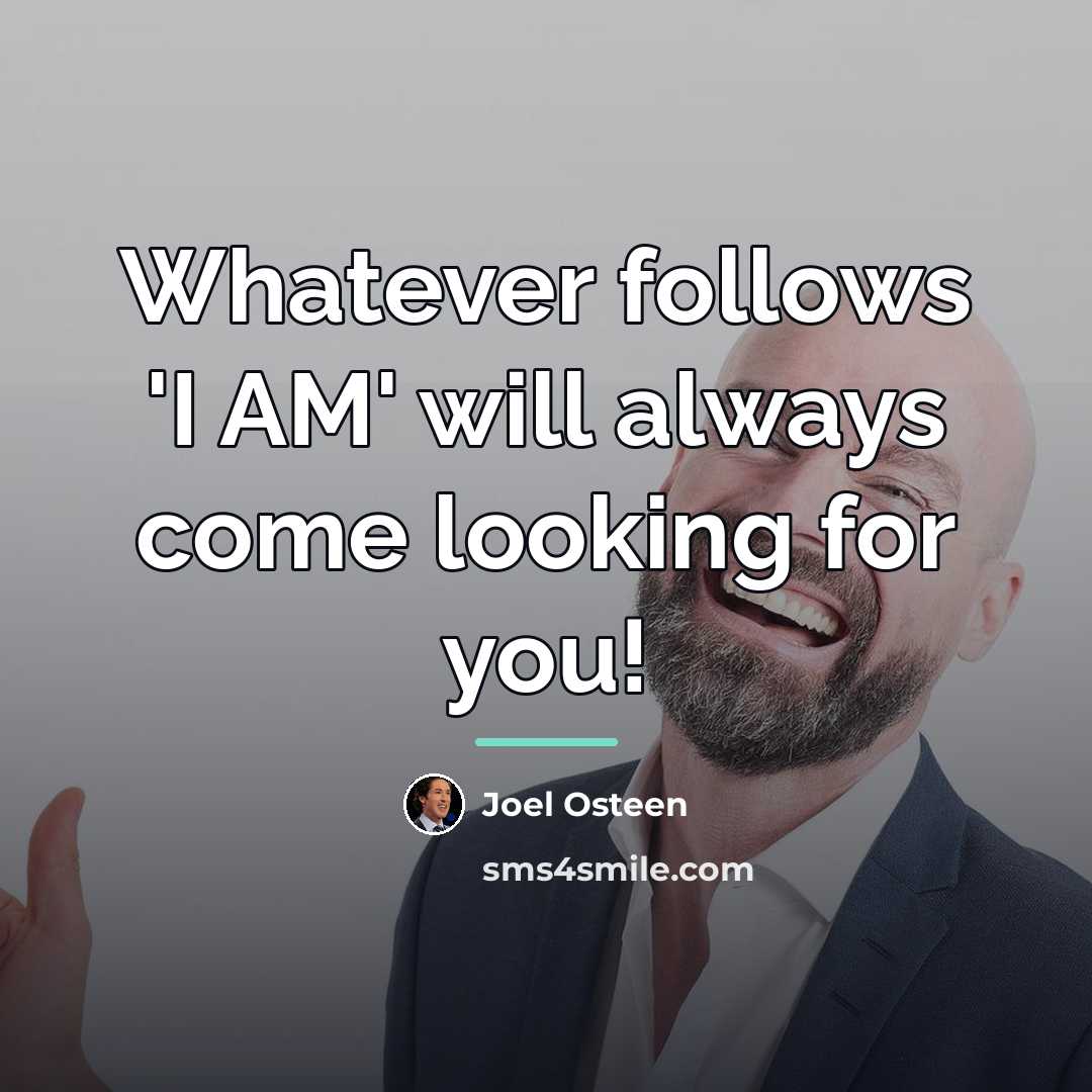 “Whatever follows 'I AM' will always come looking for you!…” quote by Joel Osteen