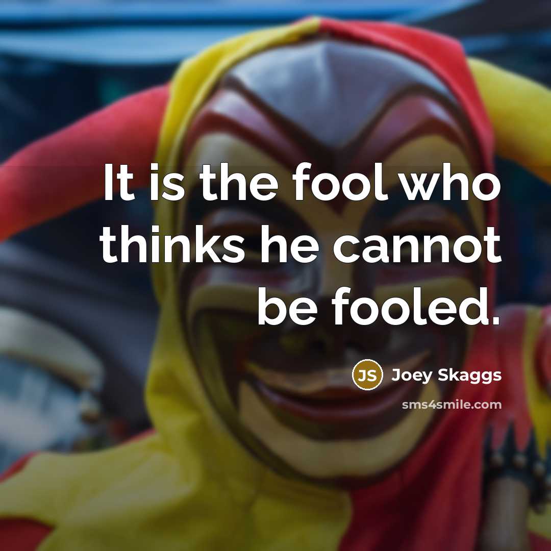 “It is the fool who thinks he cannot be fooled.…” quote by Joey Skaggs