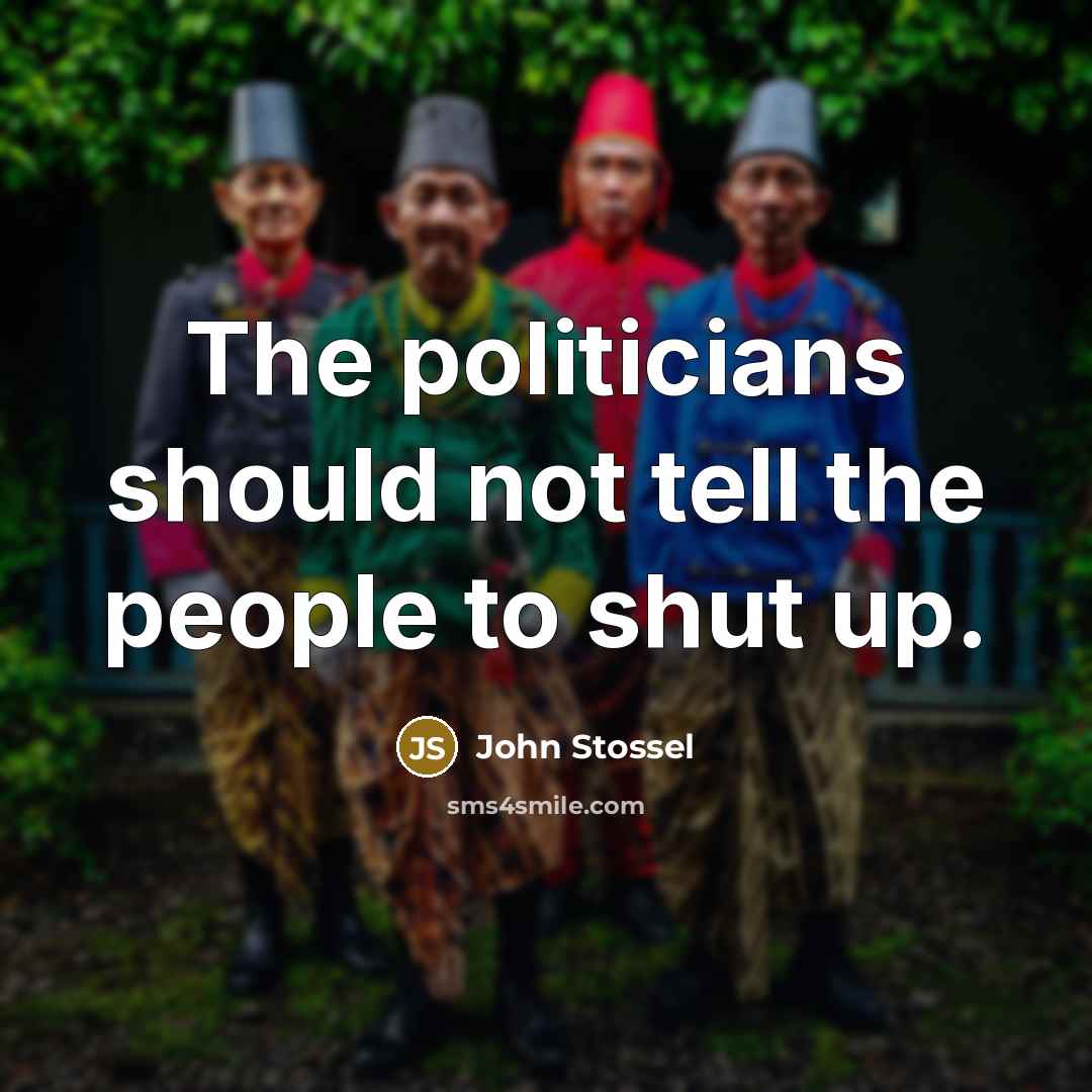 “The politicians should not tell the people to shut up.…” quote by John Stossel