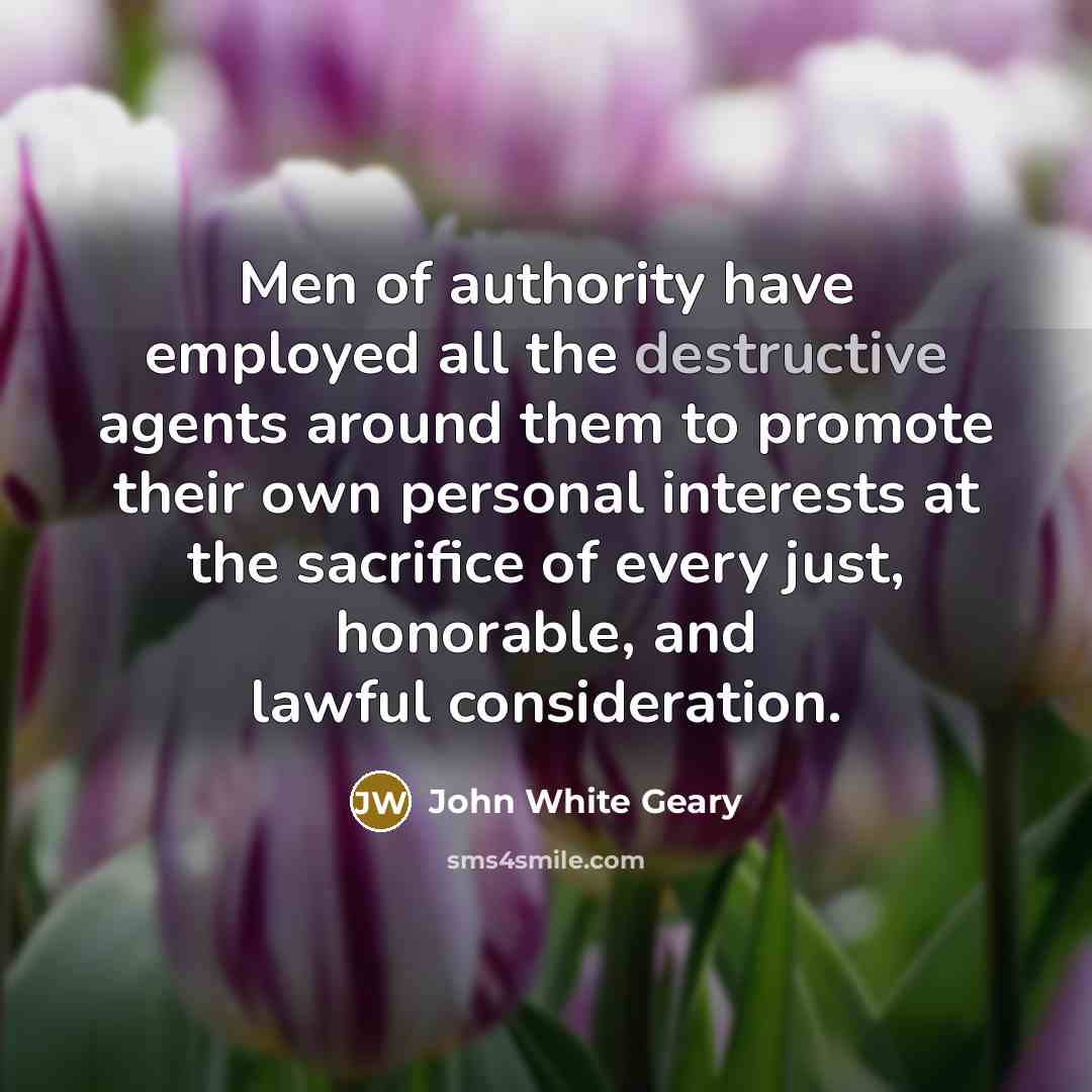 “Men of authority have employed all the destructive agents around…” quote by John White Geary