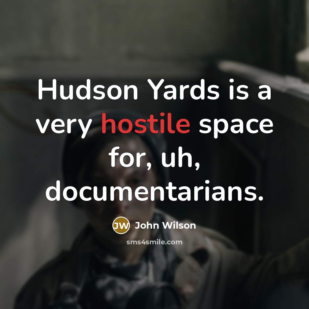 “Hudson Yards is a very hostile space for, uh, documentarians.…” quote by John Wilson