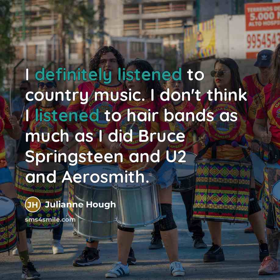 “I definitely listened to country music. I don't think I…” quote by Julianne Hough