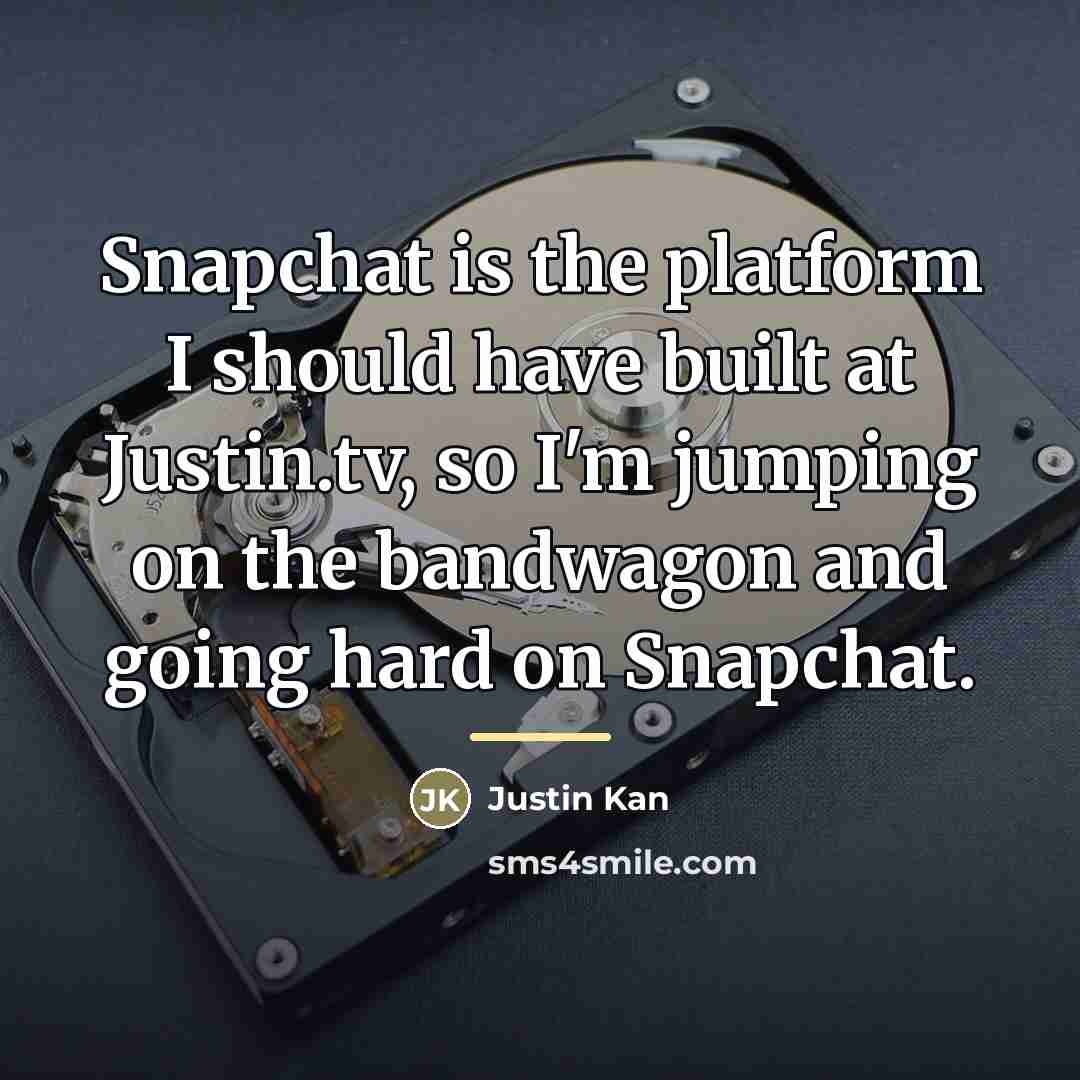 “Snapchat is the platform I should have built at Justin.tv,…” quote by Justin Kan