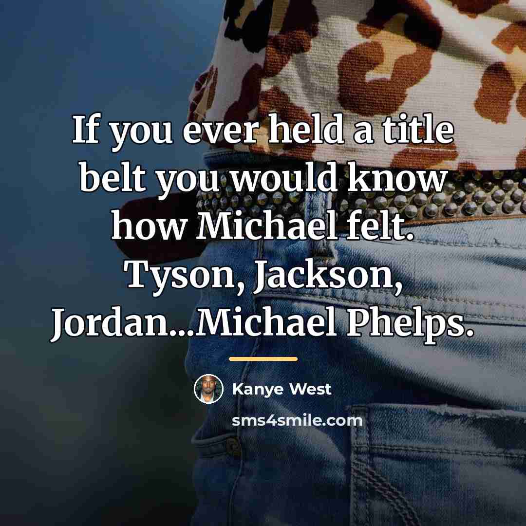 “If you ever held a title belt you would know…” quote by Kanye West