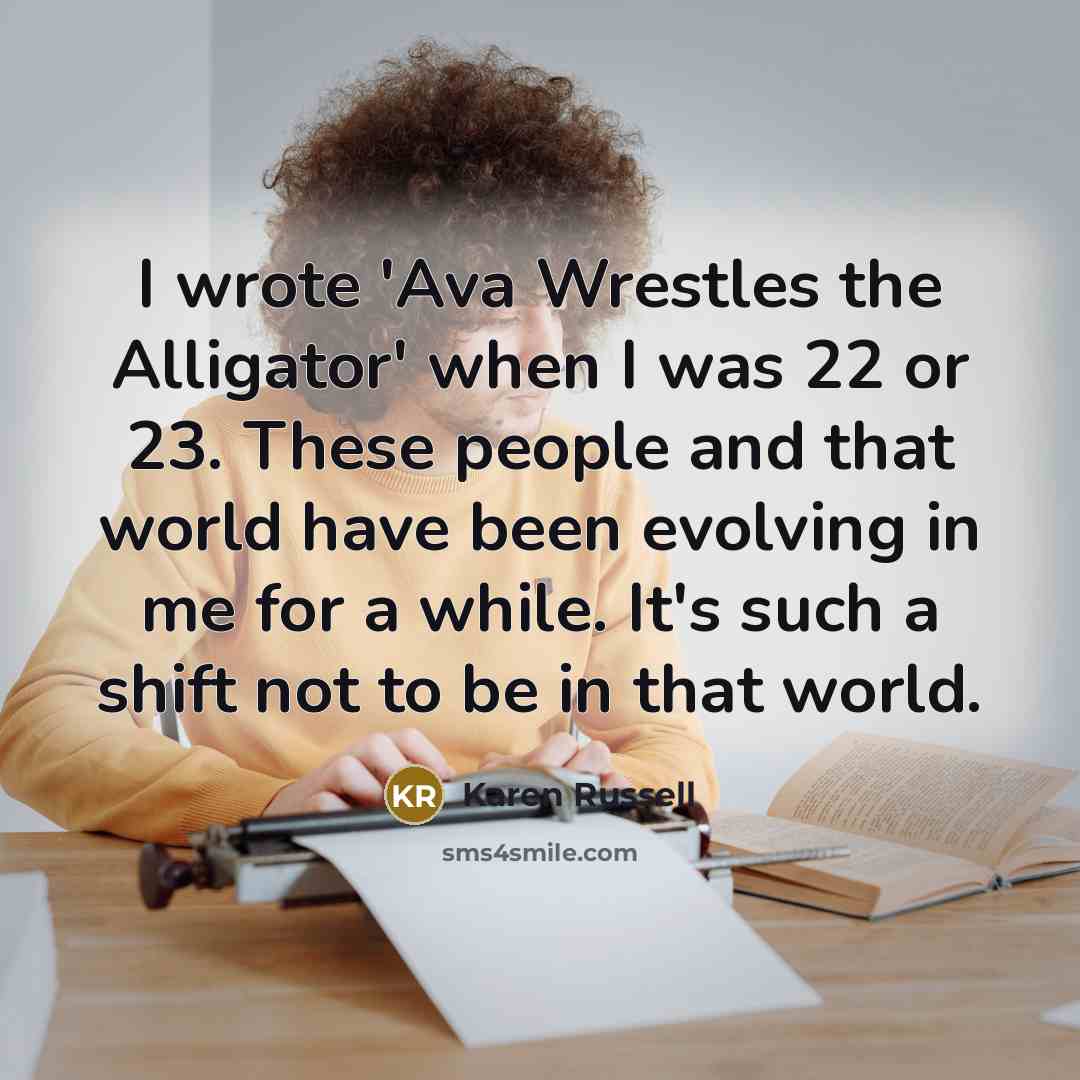 “I wrote 'Ava Wrestles the Alligator' when I was 22…” quote by Karen Russell