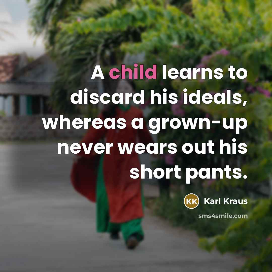 “A child learns to discard his ideals, whereas a grown-up…” quote by Karl Kraus