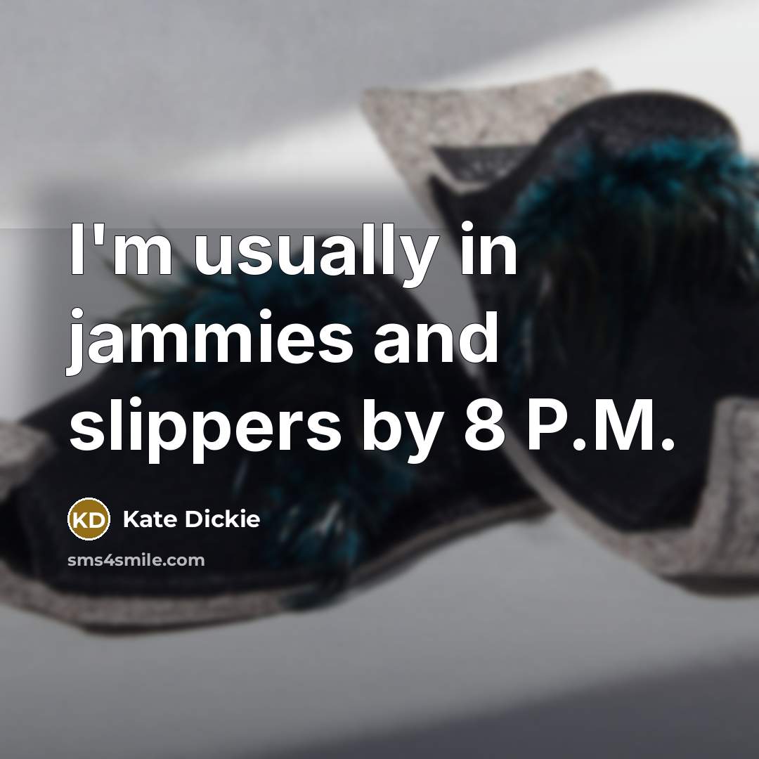 “I'm usually in jammies and slippers by 8 P.M.…” quote by Kate Dickie