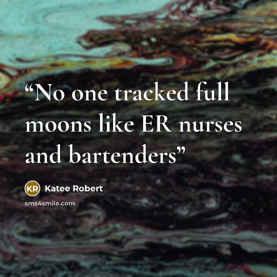 “No one tracked full moons like ER nurses and bartenders” quote by Katee Robert