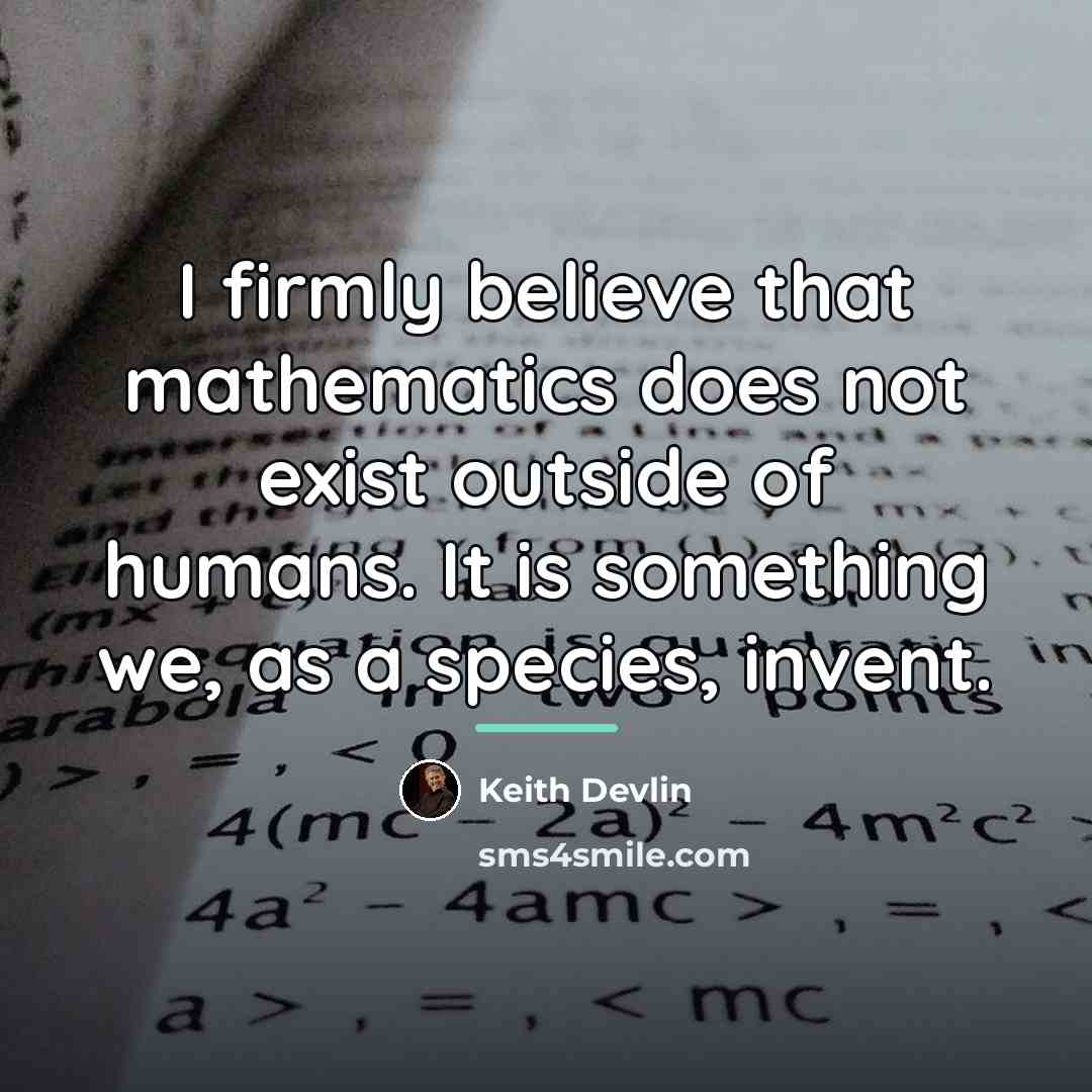 “I firmly believe that mathematics does not exist outside of…” quote by Keith Devlin