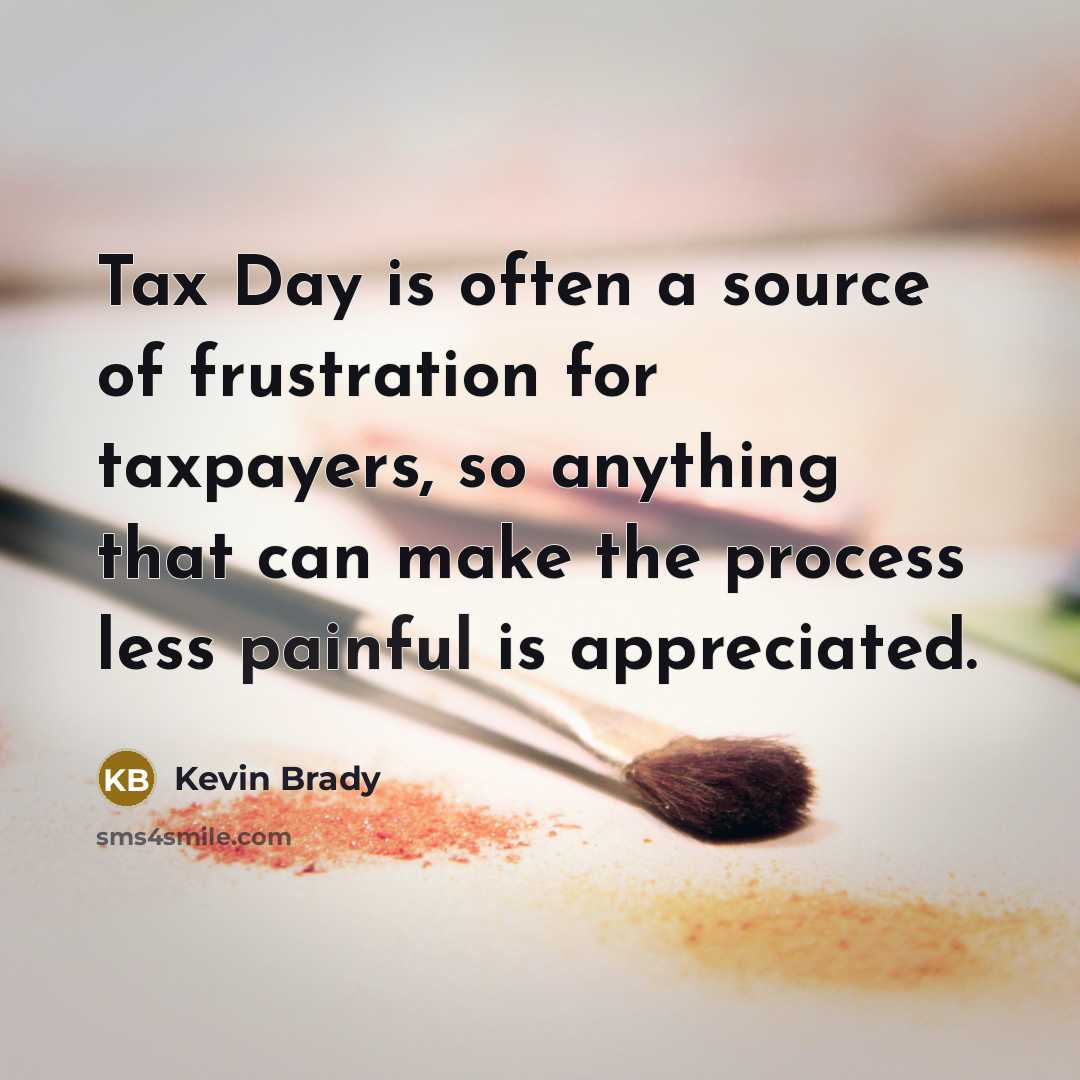 “Tax Day is often a source of frustration for taxpayers,…” quote by Kevin Brady