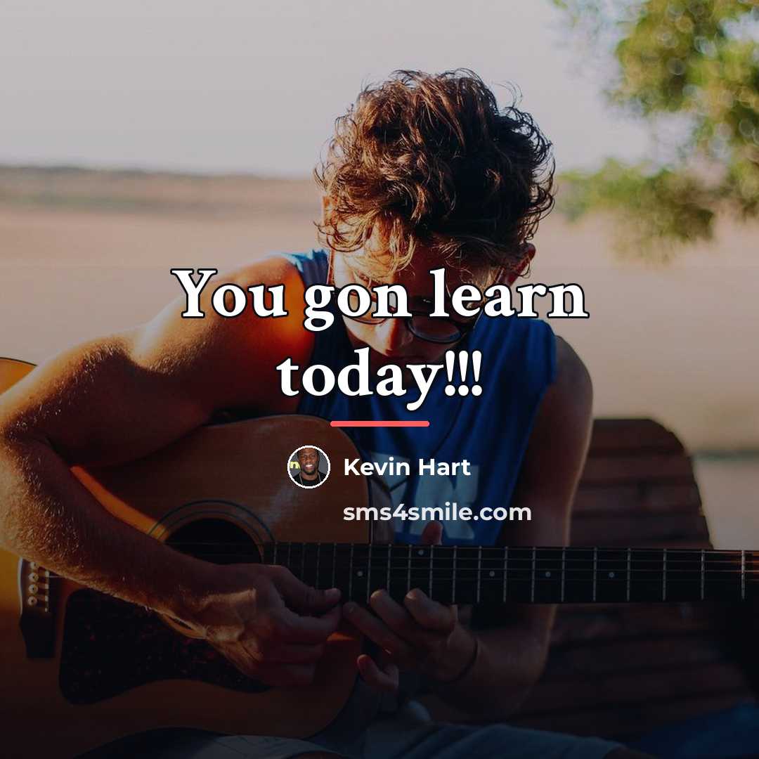 “You gon learn today!!!…” quote by Kevin Hart