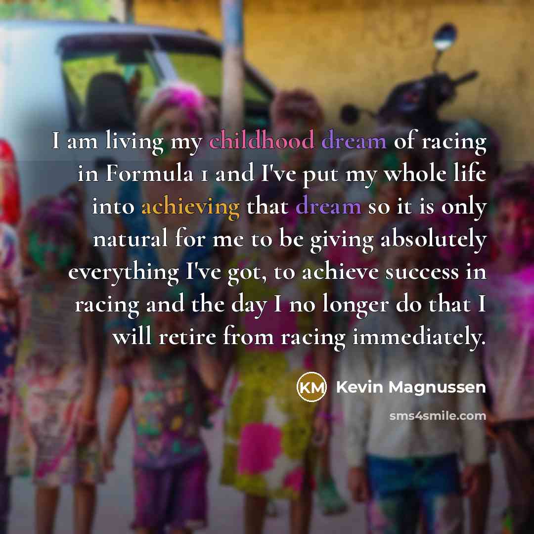 “I am living my childhood dream of racing in Formula…” quote by Kevin Magnussen